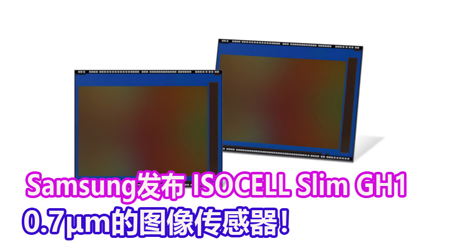 Samsung发布isocell Slim Gh1：首款07μm的图像传感器！ Zing Gadget