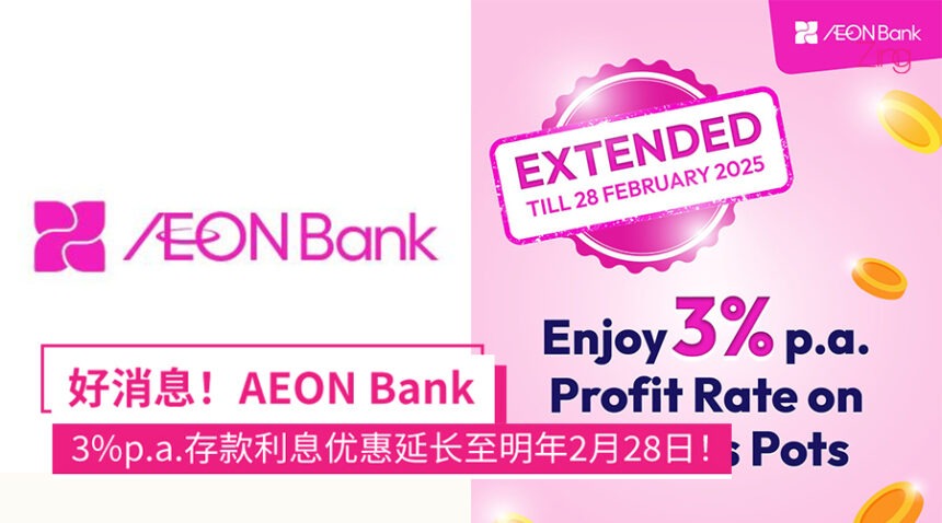 不调高但延长!AEON Bank宣布:3%p.a.存款利息优惠,延长至2025年2月28日! 1 AEON Bank宣布3%p.a.存款利息优惠将延长至2025年2月28日