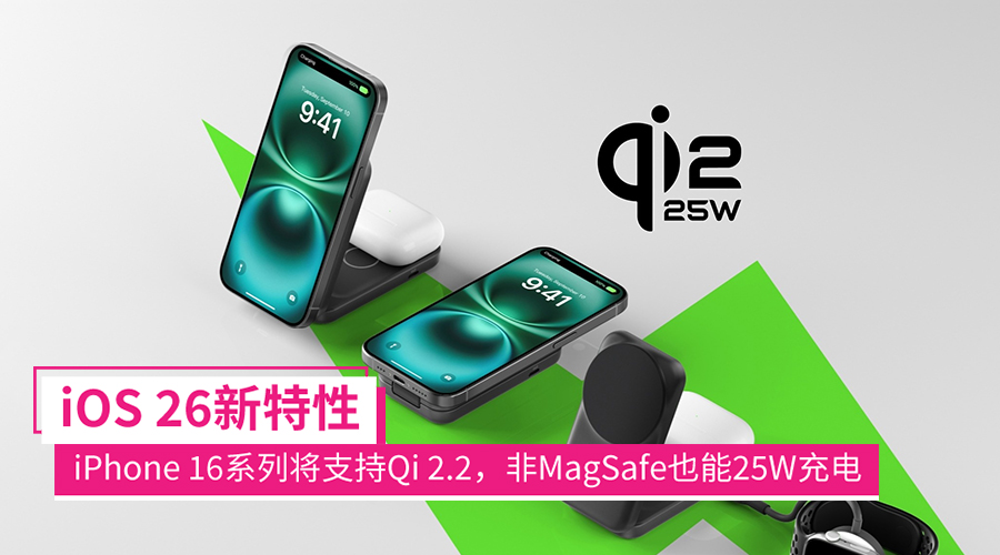 iOS 26新特性曝光：iPhone 16系列将支持Qi 2.2协议，非MagSafe无线充电也能支持25W
