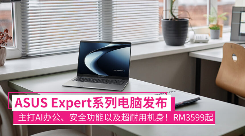 ASUS Expert系列电脑发布:企业级安全防护、ASUS自家AI解决方案,办公、IT、安全管理兼具,RM3599起! 1 asusexpert