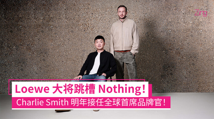 从奢侈时尚跳到科技界!Nothing 请来 Loewe 营销大神 Charlie Smith,1 月正式上任! 1 Charlie Smith 加入 Nothing,出任全球首席品牌官(CBO)
